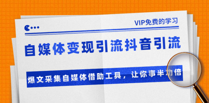 准哥自媒体变现引流抖音引流+爆文采集自媒体借助工具，让你事半功倍（附素材）-第一资源站