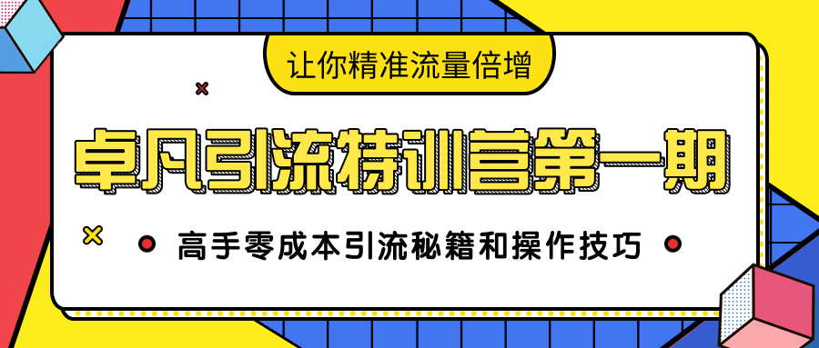 卓凡引流特训营第一期：高手零成本引流秘籍和操作技巧，让你精准流量倍增-第一资源站