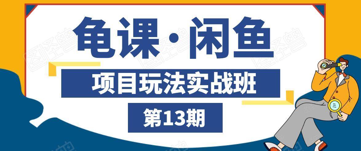 龟课·闲鱼项目玩法实战班第13期，轻松玩转闲鱼，多渠道多方法引流到私域流量池-第一资源站