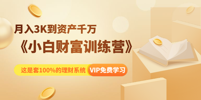 《小白财富训练营》月入3K到资产千万，这是套100%的理财系统（11节课）-第一资源站