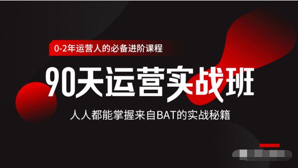 价值3499的90天运营实战班，人人都能掌握来自BAT的实战秘籍-第一资源站