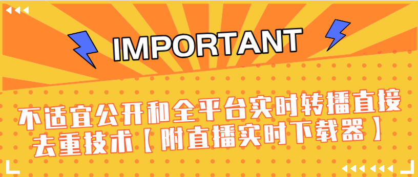 J总9月抖音最新课程：不适宜公开和全平台实时转播直接去重技术【附直播实时下载器】-第一资源站