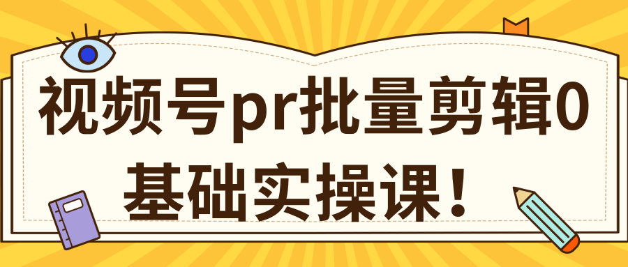 视频号PR批量剪辑0基础实操课，PR批量处理伪原创一分钟一个视频【共2节】-第一资源站