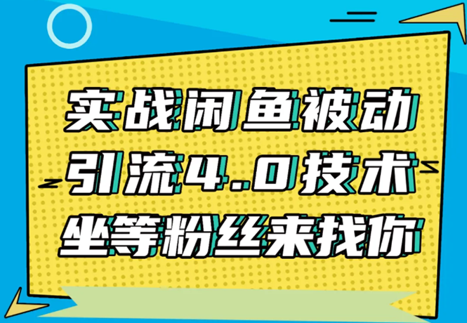 实战闲鱼被动引流4.0技术，坐等粉丝来找你，实操演示日加200+精准粉-第一资源站