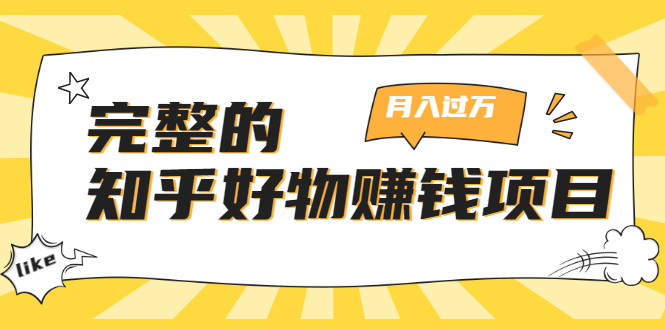 完整的知乎好物赚钱项目：轻松月入过万-可多账号操作，看完即刻上手-第一资源站