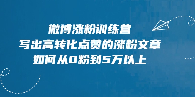 微博涨粉训练营，写出高转化点赞的涨粉文章，如何从0粉到5万以上-第一资源站