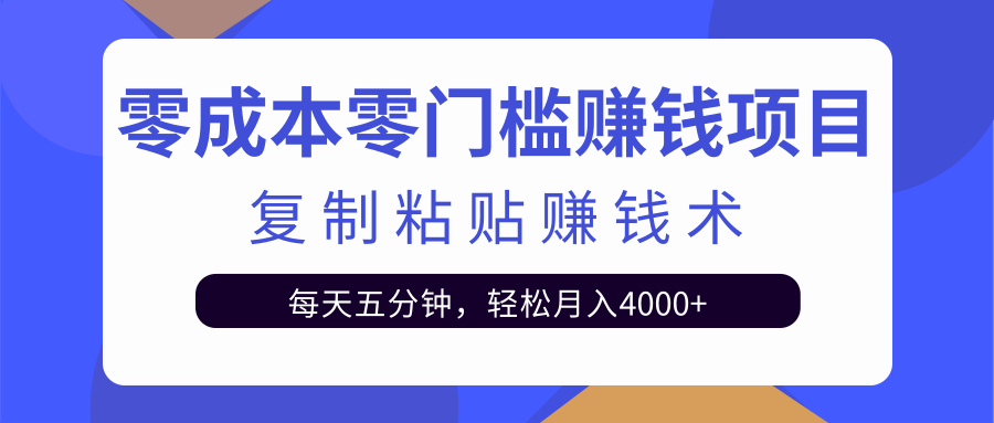 零成本零门槛赚钱项目之复制粘贴赚钱术，每天五分钟轻松月入4000+-第一资源站