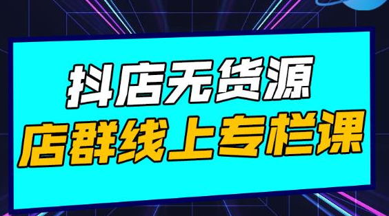 响货·抖店无货源店群，15天打造破500单抖店无货源店群玩法-第一资源站