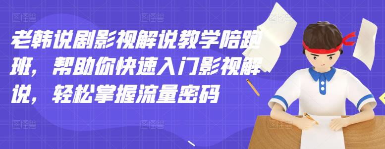 老韩说剧影视解说教学陪跑班，帮助你快速入门影视解说，轻松掌握流量密码-第一资源站