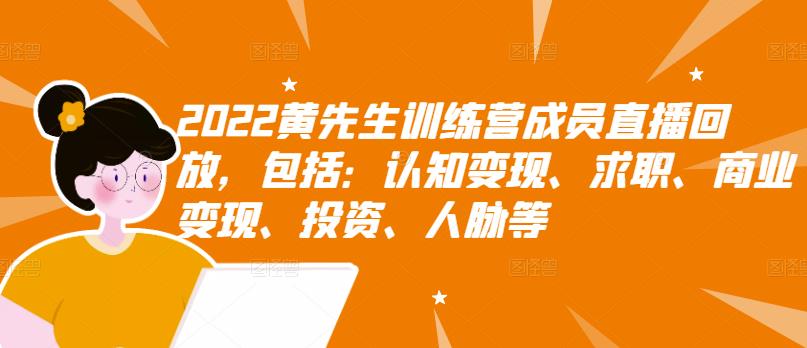 2022黄先生训练营成员直播回放，包括：认知变现、求职、商业变现、投资、人脉等-第一资源站