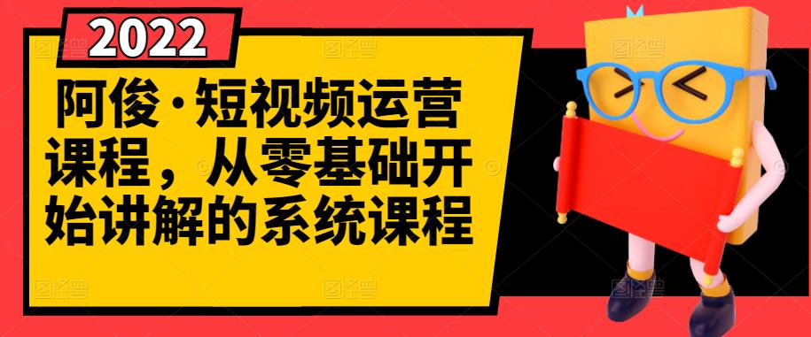 阿俊·短视频运营课程，从零基础开始讲解的系统课程-第一资源站