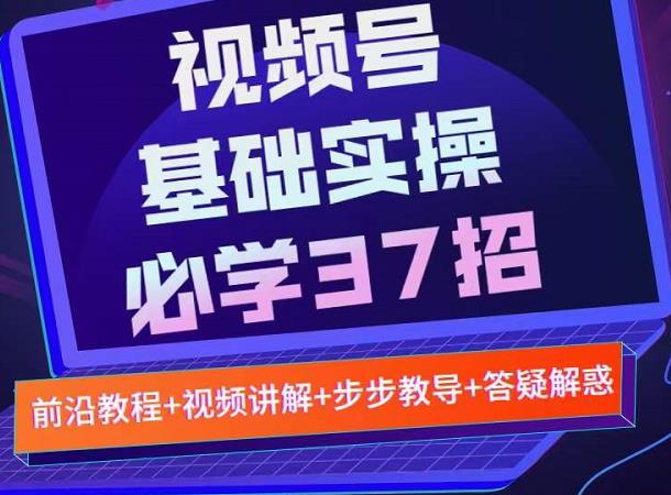 视频号实战基础必学37招，每个步骤都有具体操作流程，简单易懂好操作-第一资源站