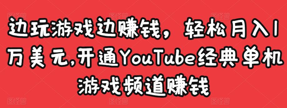 边玩游戏边赚钱，轻松月入1万美元，开通YouTube经典单机游戏频道赚钱-第一资源站