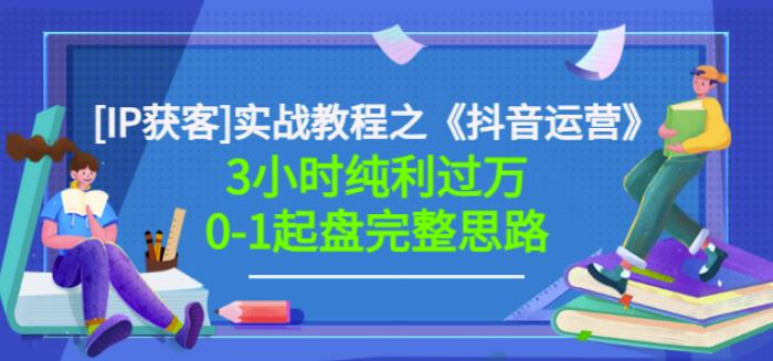 星盒[IP获客]实战教程之《抖音运营》3小时纯利过万0-1起盘完整思路价值498-第一资源站