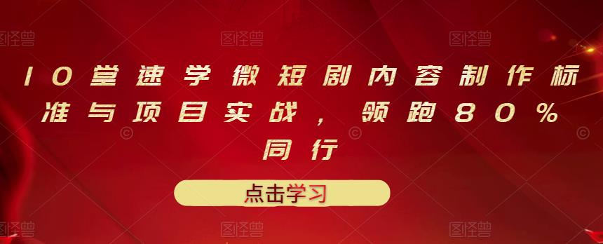 10堂速学微短剧内容制作标准与项目实战，领跑80%同行-第一资源站