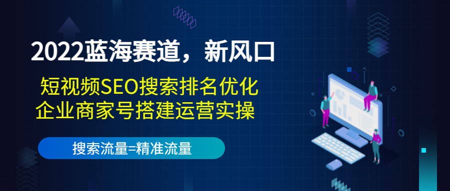 2022蓝海赛道，新风口：短视频SEO搜索排名优化+企业商家号搭建运营实操-第一资源站