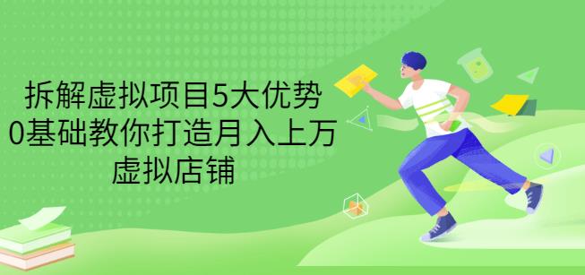 拆解虚拟项目5大优势，0基础教你打造月入上万虚拟店铺（无水印）-第一资源站