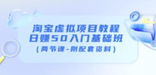 淘宝虚拟项目教程：日赚50入门基础班（两节课-附配套资料）-第一资源站