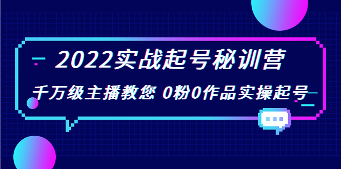 2022实战起号秘训营，千万级主播教您 0粉0作品实操起号（价值299元）-第一资源站