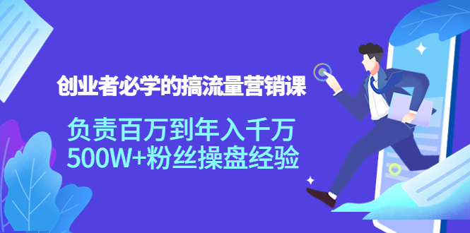 创业者必学的搞流量营销课：负责百万到年入千万，500W+粉丝操盘经验-第一资源站