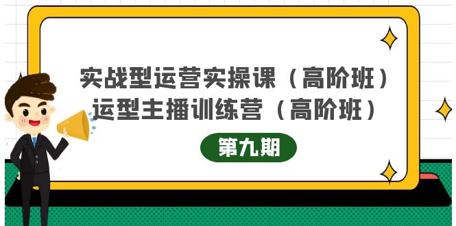 主播运营实战训练营高阶版第9期+运营型主播实战训练高阶班第9期-第一资源站