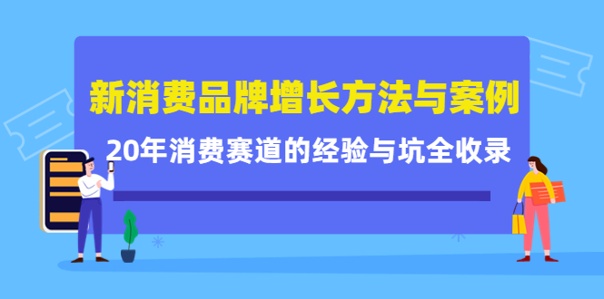 新消费品牌增长方法与案例精华课：20年消费赛道的经验与坑全收录-第一资源站