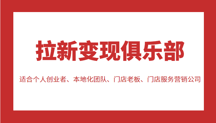 拉新变现俱乐部 适合个人创业者、本地化团队、门店老板、门店服务营销公司-第一资源站