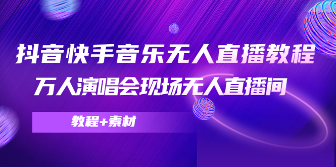 抖音快手音乐无人直播教程，万人演唱会现场无人直播间（教程+素材）-第一资源站