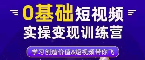 0基础短视频实操变现训练营，3大体系成就百万大V-第一资源站