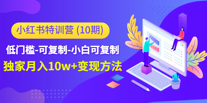 小红书特训营（第10期）低门槛-可复制-小白可复制-独家月入10w+变现方法-第一资源站