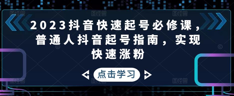 2023抖音快速起号必修课，普通人抖音起号指南，实现快速涨粉-第一资源站