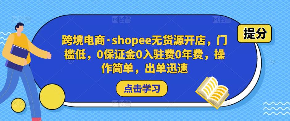 跨境电商·shopee无货源开店，门槛低，0保证金0入驻费0年费，操作简单，出单迅速-第一资源站