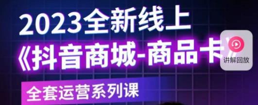 老陶电商·抖音商城商品卡，​2023全新线上全套运营系列课-第一资源站