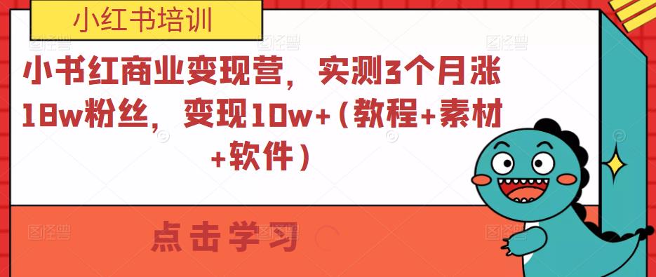 小书红商业变现营，实测3个月涨18w粉丝，变现10w+(教程+素材+软件)-第一资源站