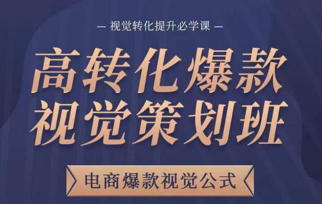 高转化爆款视觉策划班，电商爆款视觉公式，视觉转化提升必学课-第一资源站