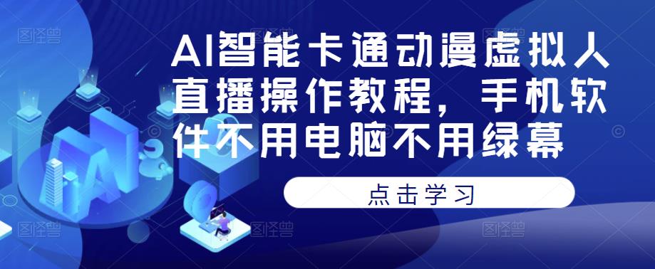 AI智能卡通动漫虚拟人直播操作教程，手机软件不用电脑不用绿幕-第一资源站