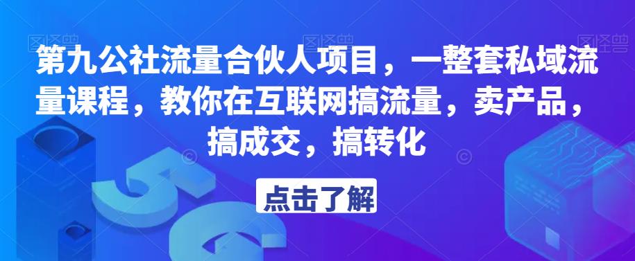 第九公社流量合伙人项目，一整套私域流量课程，教你在互联网搞流量，卖产品，搞成交，搞转化-第一资源站