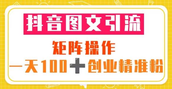 抖音图文引流矩阵操作一天100+创业精准粉（5节视频课+素材模板）-第一资源站