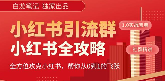 【白龙笔记】价值980元的《小红书运营和引流课》，日引100高质量粉-第一资源站