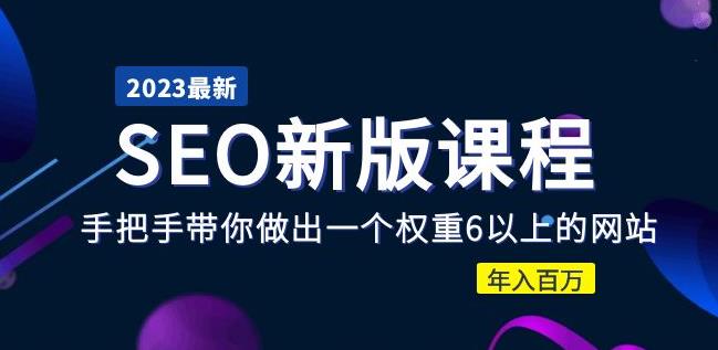 2023某大佬收费SEO新版课程：手把手带你做出一个权重6以上的网站，年入百万-第一资源站