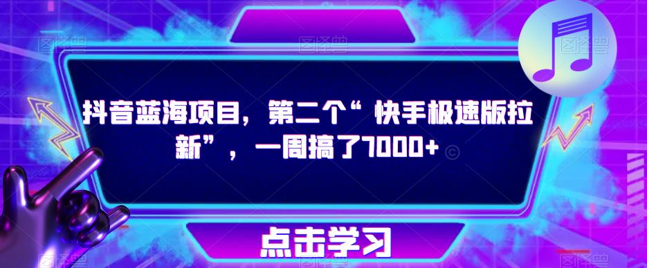 抖音蓝海项目，第二个“快手极速版拉新”，一周搞了7000+【揭秘】-第一资源站