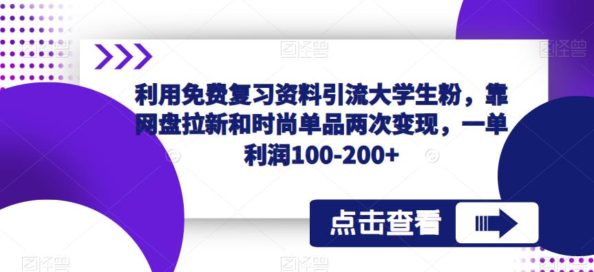 利用免费复习资料引流大学生粉，靠网盘拉新和时尚单品两次变现，一单利润100-200+-第一资源站