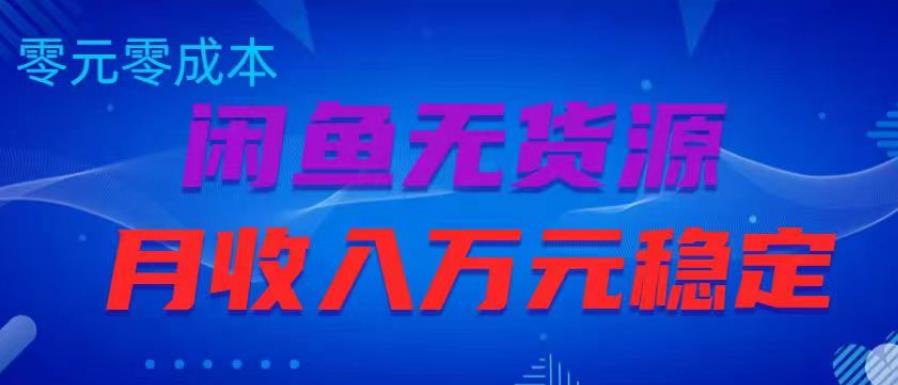 闲鱼无货源项目，零元零成本月收入稳定万元【揭秘】-第一资源站