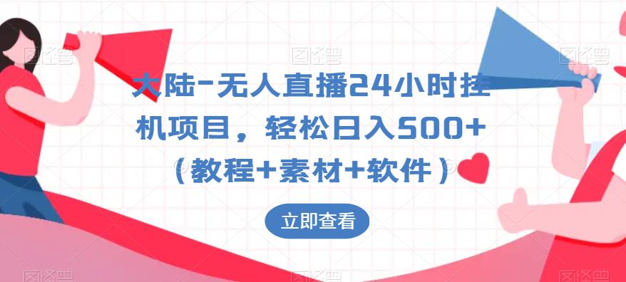 大陆-无人直播24小时挂机项目，轻松日入500+（教程+素材+软件）-第一资源站