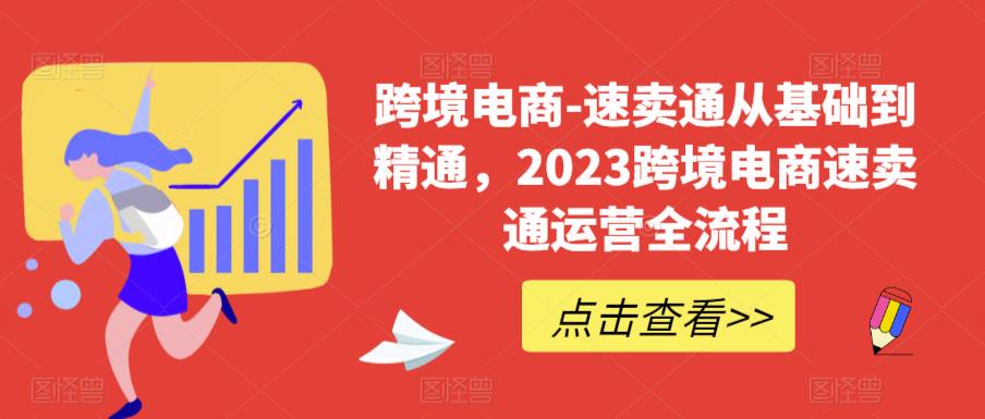 跨境电商-速卖通从基础到精通，2023跨境电商速卖通运营全流程-第一资源站