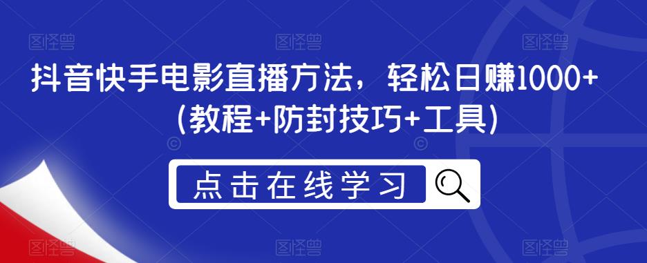 抖音快手电影直播方法，轻松日赚1000+（教程+防封技巧+工具）-第一资源站