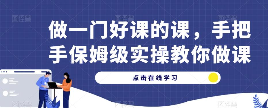 做一门好课的课，手把手保姆级实操教你做课-第一资源站