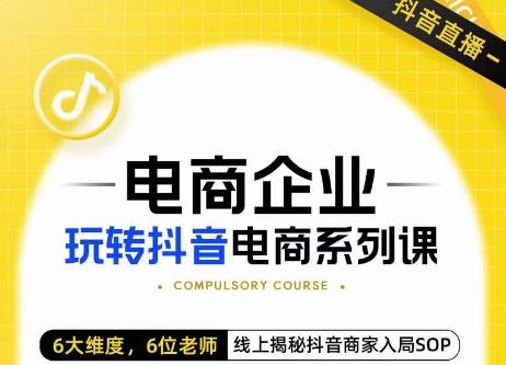 玺承·电商企业玩转抖音电商系列课，6大维度，6位老师，线上揭秘抖音商家入局SOP-第一资源站