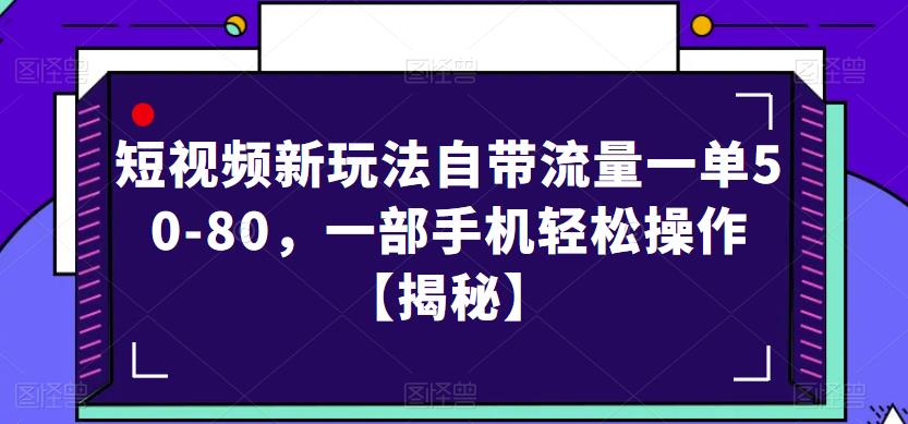 短视频新玩法自带流量一单50-80，一部手机轻松操作【揭秘】-第一资源站