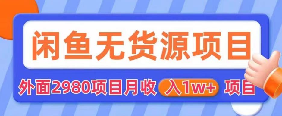 外面2980卖闲鱼无货源项目，月收入1w+【揭秘】-第一资源站